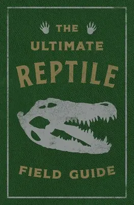 The Ultimate Reptile Field Guide: A herpetológus kézikönyve - The Ultimate Reptile Field Guide: The Herpetologist's Handbook