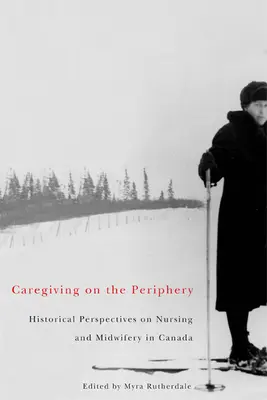 Gondozás a periférián - A kanadai ápolás és szülészet történeti perspektívái - Caregiving on the Periphery - Historical Perspectives on Nursing and Midwifery in Canada