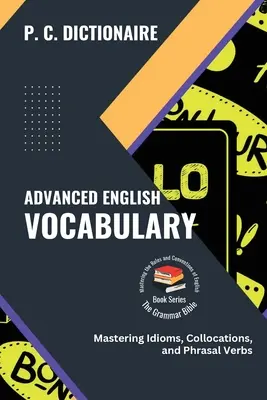Haladó angol szókincs: Idiómák, szóösszetételek és kifejezéses igék elsajátítása - Advanced English Vocabulary: Mastering Idioms, Collocations, and Phrasal Verbs