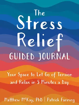 A stresszoldó vezetett napló: A tered, hogy elengedd a feszültséget és ellazulj napi 5 percben - The Stress Relief Guided Journal: Your Space to Let Go of Tension and Relax in 5 Minutes a Day