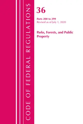 Code of Federal Regulations, 36. cím, Parks, Forests, and Public Property 200-299, 2020. július 1-jével felülvizsgálva (Office of the Federal Register (U S )) - Code of Federal Regulations, Title 36 Parks, Forests, and Public Property 200-299, Revised as of July 1, 2020 (Office of the Federal Register (U S ))