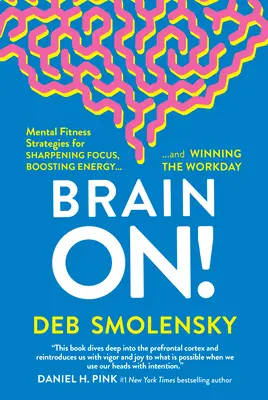 Brain On! Mental Fitness Strategies for Sharpening Focus, Boosting Energy, and Winning the Workday - Brain On!: Mental Fitness Strategies for Sharpening Focus, Boosting Energy, and Winning the Workday