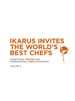 Az Ikarus meghívja a világ legjobb szakácsait: Kivételes receptek és nemzetközi séfek portréban: 9. kötet - Ikarus Invites the World's Best Chefs: Exceptional Recipes and International Chefs in Portrait: Volume 9