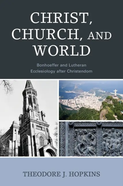 Krisztus, egyház és világ: Bonhoeffer és a lutheri egyházi teológia a kereszténység után - Christ, Church, and World: Bonhoeffer and Lutheran Ecclesiology after Christendom