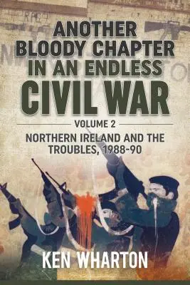 Egy végtelen polgárháború újabb véres fejezete: 2. kötet - Észak-Írország és a zavargások 1988-90 - Another Bloody Chapter in an Endless Civil War: Volume 2 - Northern Ireland and the Troubles 1988-90