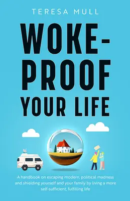 Woke-Proof Your Life: A kézikönyv a modern, politikai őrület elől való menekülésről, valamint az ön és családja védelméről azáltal, hogy önellátóbb életet élnek. - Woke-Proof Your Life: A Handbook on Escaping Modern, Political Madness and Shielding Yourself and Your Family by Living a More Self-Sufficie