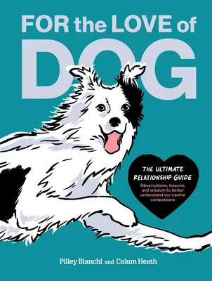 A kutya szerelmére: A végső kapcsolati útmutató - Megfigyelések, tanulságok és bölcsességek kutyatársaink jobb megértéséhez - For the Love of Dog: The Ultimate Relationship Guide--Observations, Lessons, and Wisdom to Better Understand Our Canine Companions