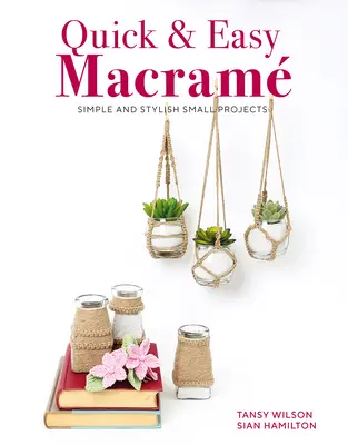 Quick & Easy Macrame: Egyszerű és stílusos kis projektek - Quick & Easy Macrame: Simple and Stylish Small Projects