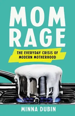 Anyai düh: A modern anyaság mindennapi válsága - Mom Rage: The Everyday Crisis of Modern Motherhood