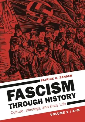 A fasizmus története: Kultúra, ideológia és mindennapi élet [2 kötet] - Fascism Through History: Culture, Ideology, and Daily Life [2 Volumes]