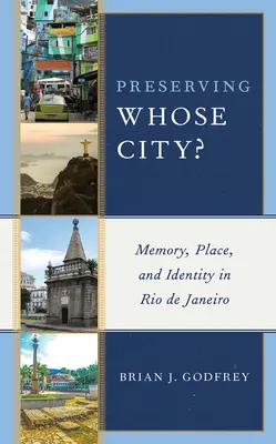 Kinek a városának megőrzése? Emlékezet, hely és identitás Rio de Janeiróban - Preserving Whose City?: Memory, Place, and Identity in Rio de Janeiro