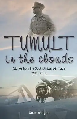 Tumultus a felhőkben - Történetek a dél-afrikai légierő történetéből, 1920-2010 - Tumult in the Clouds - Stories from the South African Air Force 1920-2010