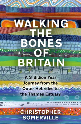 Séta Nagy-Britannia csontjain: Egy 3 milliárd éves utazás a Külső-Hebridáktól a Temze torkolatáig - Walking the Bones of Britain: A 3 Billion Year Journey from the Outer Hebrides to the Thames Estuary