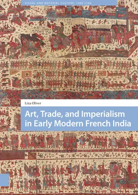 Művészet, kereskedelem és imperializmus a kora újkori francia Indiában - Art, Trade, and Imperialism in Early Modern French India