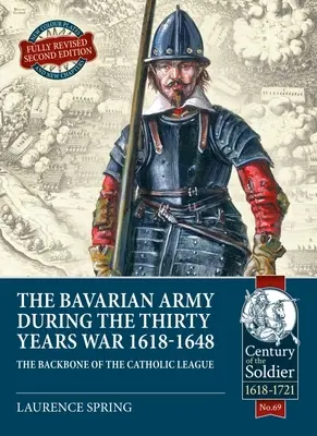 A bajor hadsereg a harmincéves háborúban, 1618-1648: A katolikus liga gerince - The Bavarian Army During the Thirty Years War, 1618-1648: The Backbone of the Catholic League