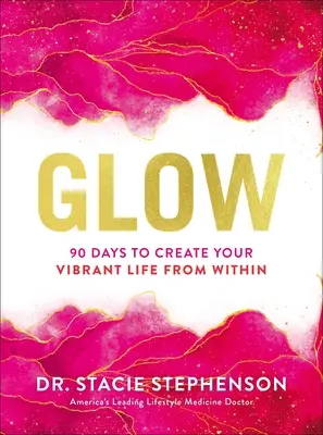 Glow: 90 nap, hogy belülről teremtsd meg a vibráló életed - Glow: 90 Days to Create Your Vibrant Life from Within