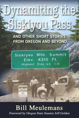 A Siskiyou-hágó dinamizálása: És más rövid történetek Oregonból és azon túlról - Dynamiting the Siskiyou Pass: And Other Short Stories from Oregon and Beyond