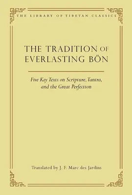 Az Örökös Bn: BnB: Öt kulcsfontosságú szöveg a Szentírásról, a Tantráról és a Nagy Tökéletességről - The Tradition of Everlasting Bn: Five Key Texts on Scripture, Tantra, and the Great Perfection