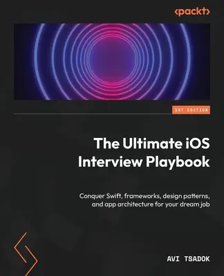 A végső iOS interjúkönyv: Hódítsd meg a Swiftet, a keretrendszereket, a tervezési mintákat és az alkalmazásarchitektúrát álmaid állásáért - The Ultimate iOS Interview Playbook: Conquer Swift, frameworks, design patterns, and app architecture for your dream job