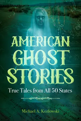 Amerikai szellemtörténetek: Igaz történetek mind az 50 államból - American Ghost Stories: True Tales from All 50 States