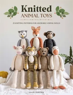 Kötött állati játékok: 25 kötésminta imádnivaló állatbabákhoz - Knitted Animal Toys: 25 Knitting Patterns for Adorable Animal Dolls