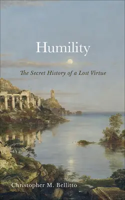 Alázatosság: Egy elveszett erény titkos története - Humility: The Secret History of a Lost Virtue