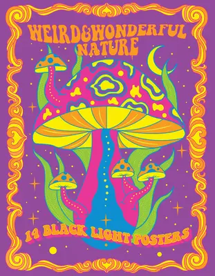 Furcsa és csodálatos természet: 14 fekete fény poszter - Weird & Wonderful Nature: 14 Black Light Posters