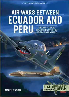 Légiháború Ecuador és Peru között: kötet - Légi műveletek a Condor-hegység fölött, 1995 - Air Wars Between Ecuador and Peru: Volume 3 - Aerial Operations Over the Condor Mountain Range, 1995