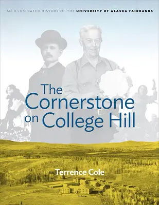 A sarokkő a College Hillen: Az Alaszkai Fairbanks-i Egyetem illusztrált története - The Cornerstone on College Hill: An Illustrated History of the University of Alaska Fairbanks