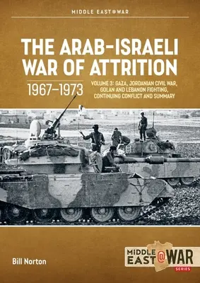 Az arab-izraeli kimerítő háború, 1967-1973: 3. kötet: Gázai övezet, jordániai polgárháború, Golán-fennsík és Libanon harcai, a konfliktus folytatása és összefoglalása - The Arab-Israeli War of Attrition, 1967-1973: Volume 3: Gaza, Jordanian Civil War, Golan and Lebanon Fighting, Continuing Conflict and Summary