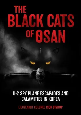 Osan fekete macskái: U-2 kémrepülőgépek szökései és szerencsétlenségek Koreában - The Black Cats of Osan: U-2 Spy Plane Escapades and Calamities in Korea