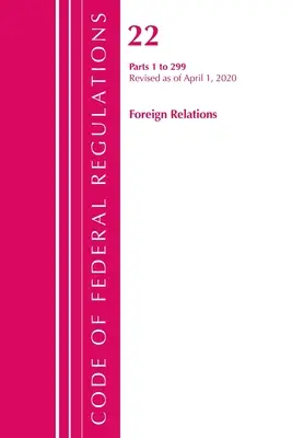 Code of Federal Regulations, 22. cím, Külkapcsolatok 1-299, 2020. április 1-jei hatállyal felülvizsgálva (Office of the Federal Register (U S )) - Code of Federal Regulations, Title 22 Foreign Relations 1-299, Revised as of April 1, 2020 (Office of the Federal Register (U S ))