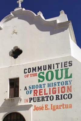 A lélek közösségei: A vallás rövid története Puerto Ricóban 90. kötet - Communities of the Soul: A Short History of Religion in Puerto Rico Volume 90