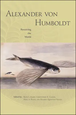 Alexander von Humboldt: Humboldt: A világ érzékelése - Alexander Von Humboldt: Perceiving the World