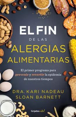 El Fin de Las Alergias Alimentarias / Az ételallergia vége: Az első program a 21. századi járvány megelőzésére és visszafordítására - El Fin de Las Alergias Alimentarias / The End of Food Allergy: The First Program to Prevent and Reverse a 21st Century Epidemic