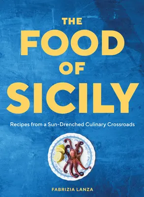 Szicília ételei: Receptek egy napfényben úszó kulináris keresztútról - The Food of Sicily: Recipes from a Sun-Drenched Culinary Crossroads