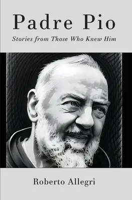 Padre Pio: Történetek azoktól, akik ismerték őt - Padre Pio: Stories From Those Who Knew Him