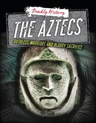 Az aztékok: Könyörtelen harcosok és véres áldozatok - The Aztecs: Ruthless Warriors and Bloody Sacrifice