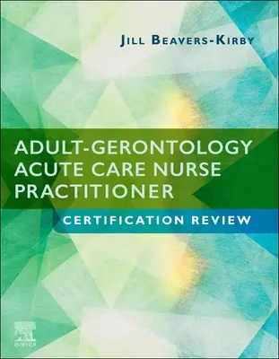 Felnőtt-gerontológiai akut ápolói gyakorlat tanúsítási felülvizsgálata - Adult-Gerontology Acute Care Nurse Practitioner Certification Review