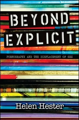 Beyond Explicit: Pornografie a vytěsňování sexu - Beyond Explicit: Pornography and the Displacement of Sex