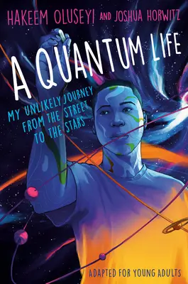 Egy kvantumélet (fiatal felnőttek számára feldolgozva): Az én valószínűtlen utam az utcáról a csillagokba - A Quantum Life (Adapted for Young Adults): My Unlikely Journey from the Street to the Stars