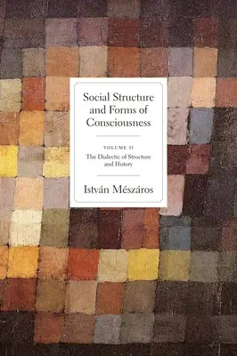 Társadalmi struktúra és tudatformák, 2. kötet: A struktúra és a történelem dialektikája - Social Structure and Forms of Conciousness, Volume 2: The Dialectic of Structure and History