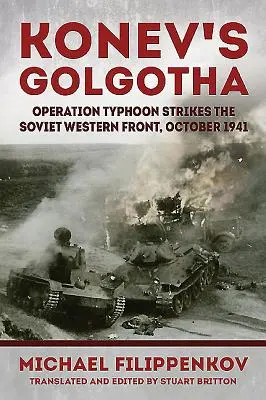 Konev Golgotája - A Tájfun hadművelet lecsap a szovjet nyugati frontra, 1941 októbere - Konev'S Golgotha - Operation Typhoon Strikes the Soviet Western Front, October 1941