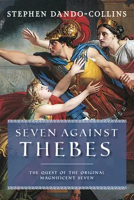 Heten Théba ellen: Az eredeti Csodálatos Hét keresése - Seven Against Thebes: The Quest of the Original Magnificent Seven