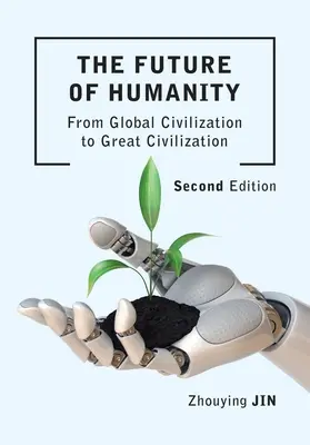 Az emberiség jövője (második kiadás): A globális civilizációtól a nagy civilizációig (Második kiadás) - The Future of Humanity (Second Edition): From Global Civilization to Great Civilization (Second Edition)