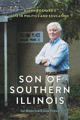 Dél-Illinois fia: Glenn Poshard élete a politikában és az oktatásban - Son of Southern Illinois: Glenn Poshard's Life in Politics and Education