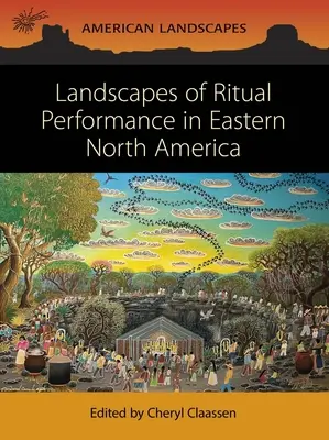 A rituális előadások tájai Észak-Amerika keleti részén - Landscapes of Ritual Performance in Eastern North America