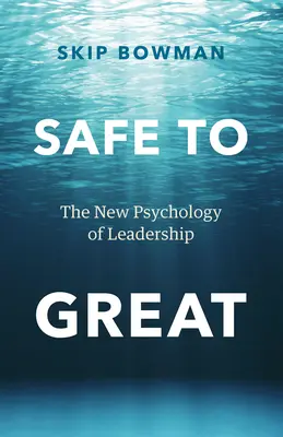 Biztonságosból nagyszerűvé: A vezetés új pszichológiája - Safe to Great: The New Psychology of Leadership