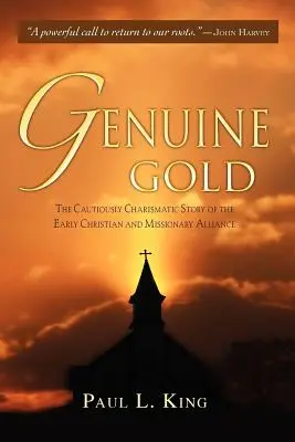 Valódi arany: A korai Keresztény és Missziós Szövetség óvatosan karizmatikus története - Genuine Gold: The Cautiously Charismatic Story of the Early Christian and Missionary Alliance