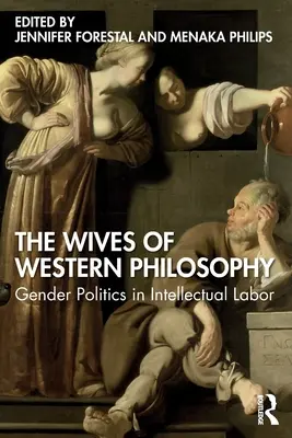 A nyugati filozófia asszonyai: A nemek politikája az értelmiségi munkában - The Wives of Western Philosophy: Gender Politics in Intellectual Labor